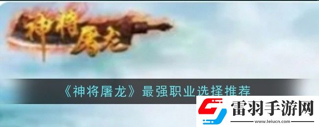 神將屠龍最強職業怎么選擇