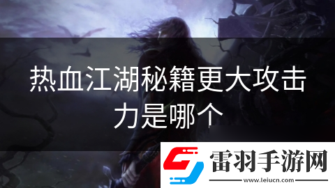 熱血江湖秘籍更大攻擊力是哪個