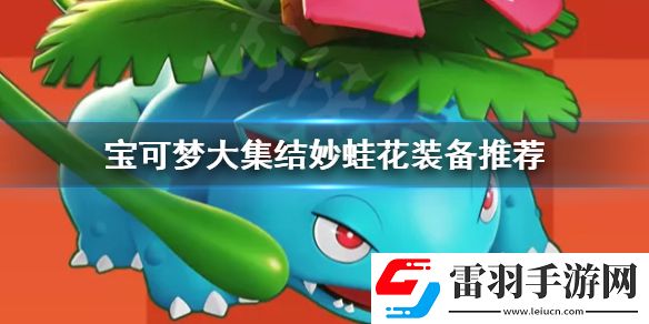 寶可夢大集結(jié)妙蛙花裝備怎么帶寶可夢大集結(jié)妙蛙花裝備推薦
