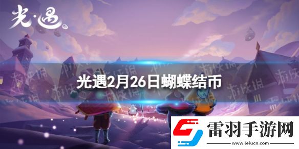 光遇2月26日蝴蝶結幣在哪2.26蝴蝶結幣位置2024