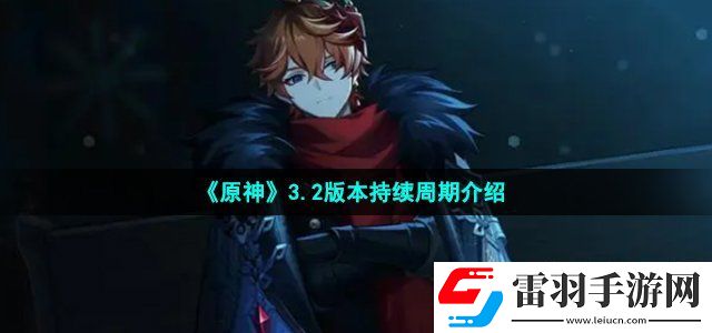 原神3.2版本持續多長時間 3.2版本持續周期介紹