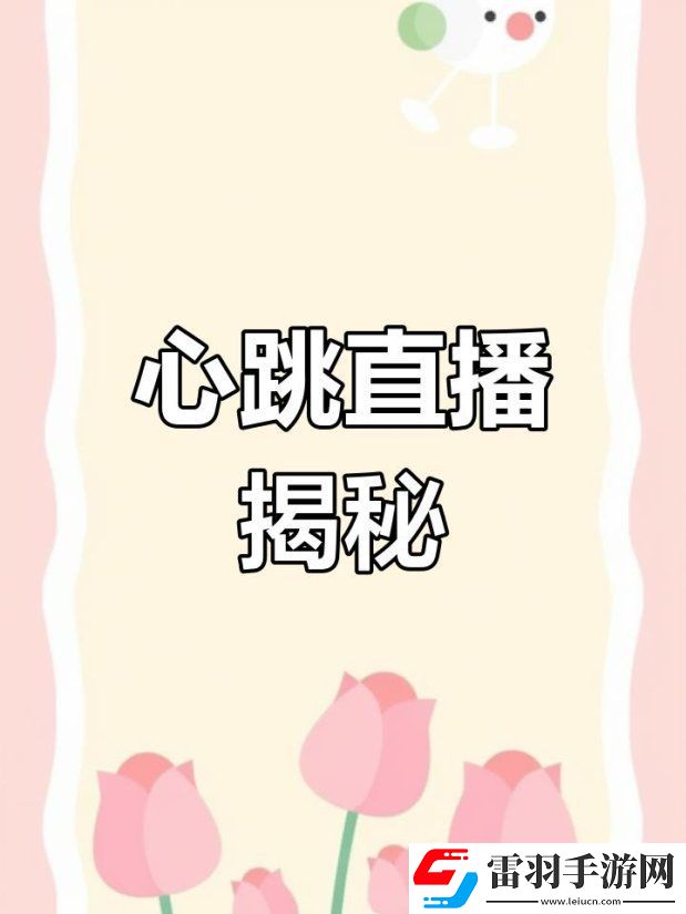 2025新心跳直播下載避坑指南