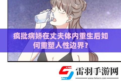 瘋批病嬌在丈夫體內重生后如何重塑人性邊界